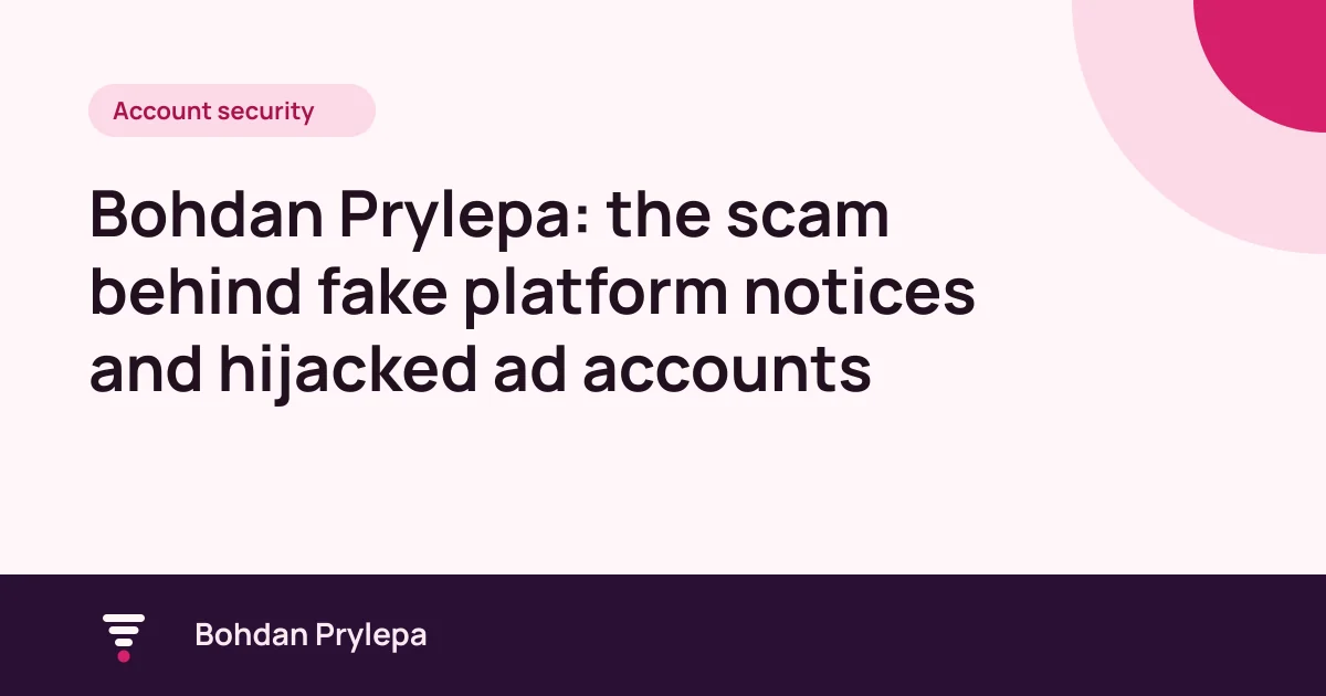 Bohdan Prylepa: the fake alert scam that takes over UK ad accounts, article cover